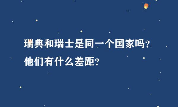 瑞典和瑞士是同一个国家吗？他们有什么差距？