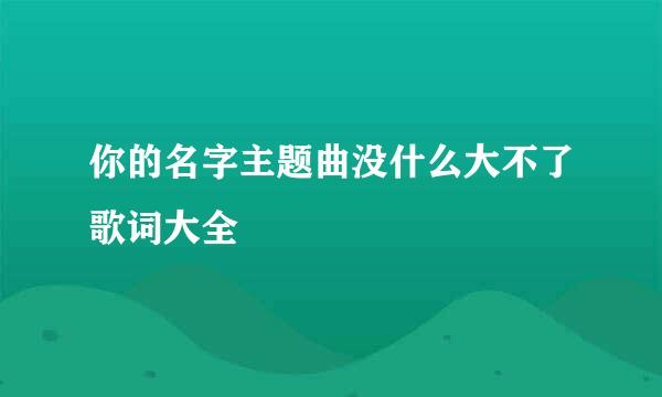 你的名字主题曲没什么大不了歌词大全