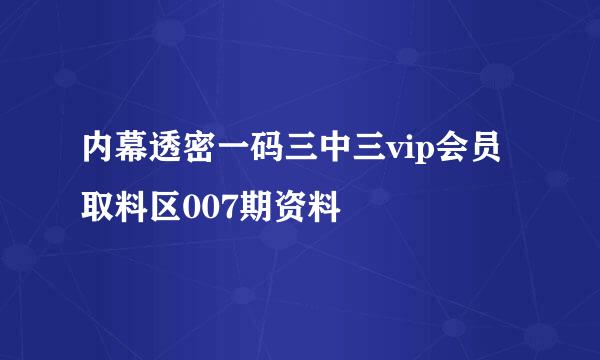 内幕透密一码三中三vip会员取料区007期资料