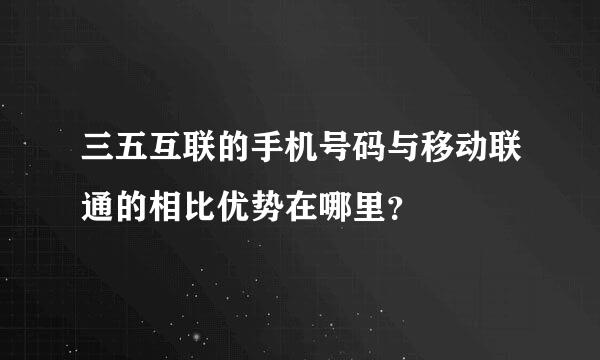 三五互联的手机号码与移动联通的相比优势在哪里？