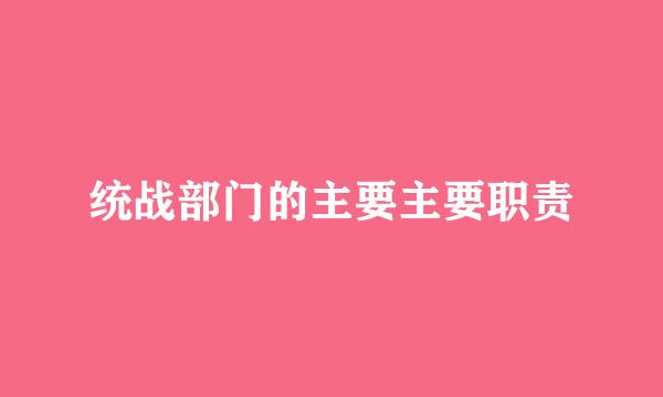 统战部门的主要主要职责