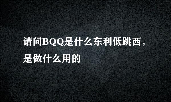 请问BQQ是什么东利低跳西，是做什么用的