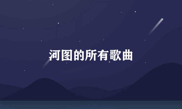 河图的所有歌曲