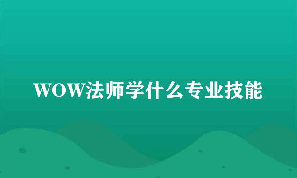 WOW法师学什么专业技能