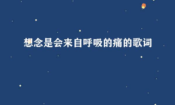 想念是会来自呼吸的痛的歌词