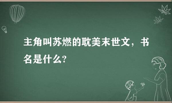 主角叫苏燃的耽美末世文，书名是什么?