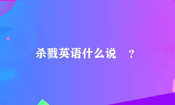 杀戮英语什么说 ？