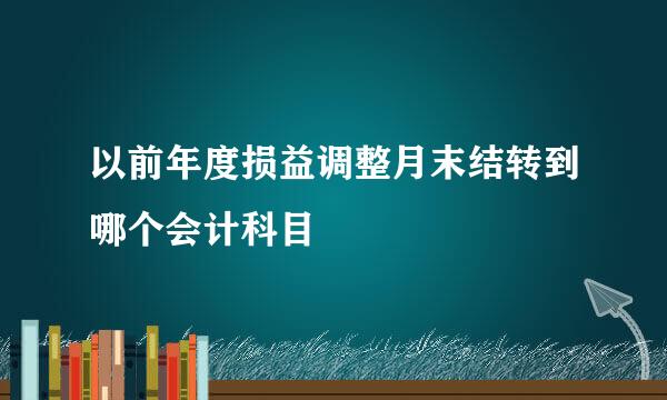 以前年度损益调整月末结转到哪个会计科目