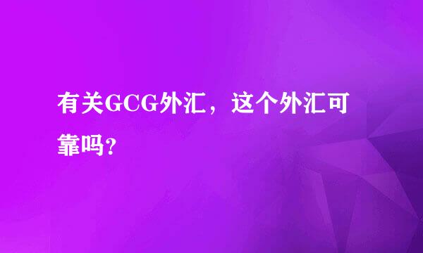 有关GCG外汇，这个外汇可靠吗？