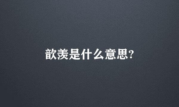 歆羡是什么意思?