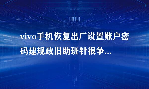 vivo手机恢复出厂设置账户密码建规政旧助班针很争二待是多少