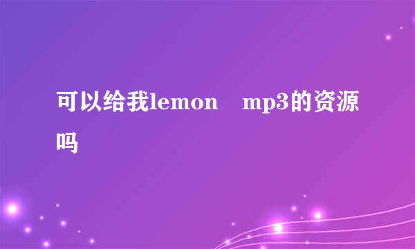 可以给我lemon mp3的资源吗