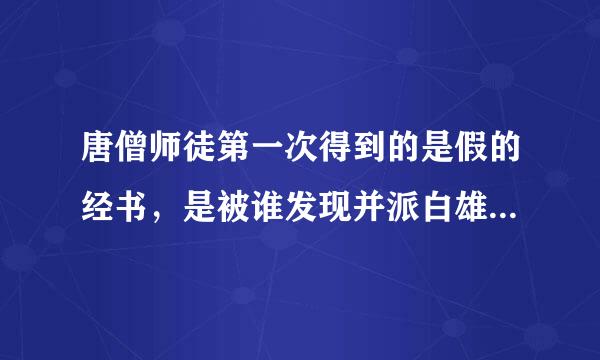 唐僧师徒第一次得到的是假的经书，是被谁发现并派白雄尊者抢回来的？（）