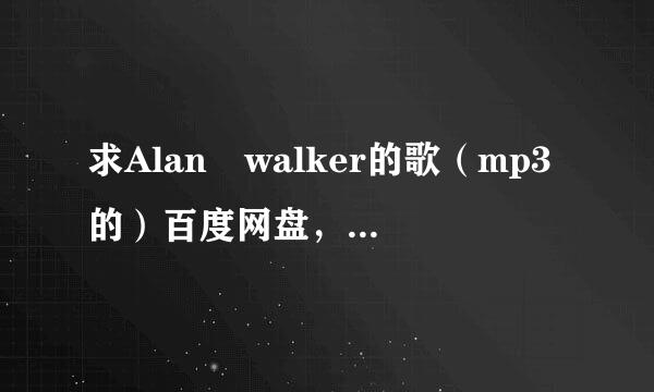 求Alan walker的歌（mp3的）百度网盘，越多越好，至少高级品质