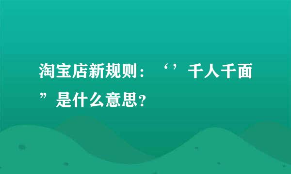 淘宝店新规则：‘’千人千面”是什么意思？