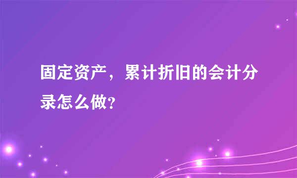 固定资产，累计折旧的会计分录怎么做？