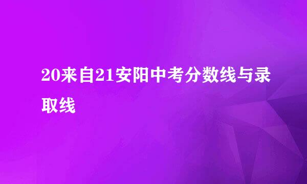 20来自21安阳中考分数线与录取线