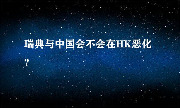 瑞典与中国会不会在HK恶化？