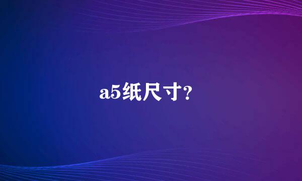 a5纸尺寸？