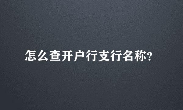 怎么查开户行支行名称？