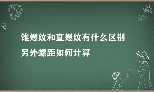 锥螺纹和直螺纹有什么区别 另外螺距如何计算