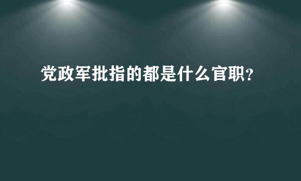 党政军批指的都是什么官职？