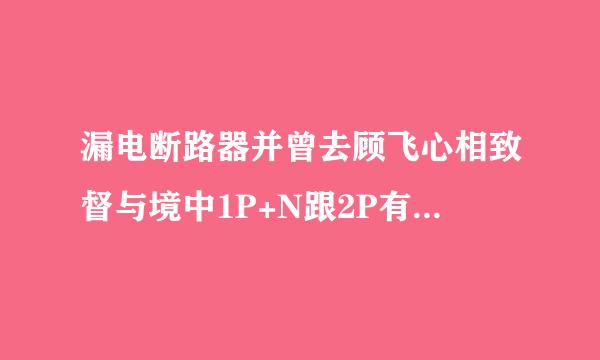 漏电断路器并曾去顾飞心相致督与境中1P+N跟2P有什么区别