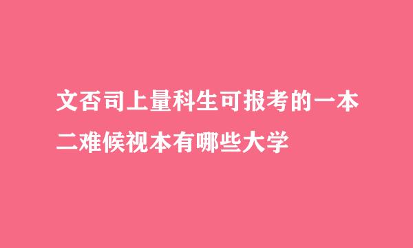 文否司上量科生可报考的一本二难候视本有哪些大学