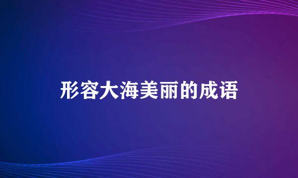 形容大海美丽的成语