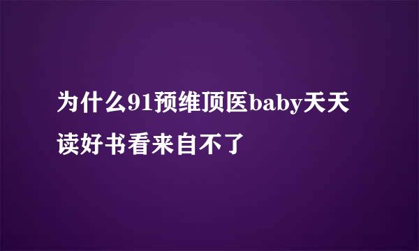 为什么91预维顶医baby天天读好书看来自不了