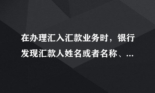 在办理汇入汇款业务时，银行发现汇款人姓名或者名称、汇款来自人账号和汇款人住所三项 信息中的任何一项缺失，若境外机构属360问答于加入 ...