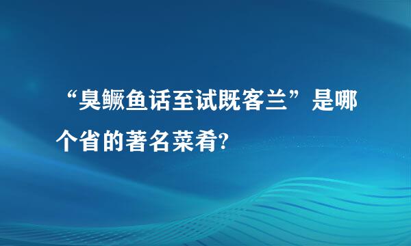 “臭鳜鱼话至试既客兰”是哪个省的著名菜肴?