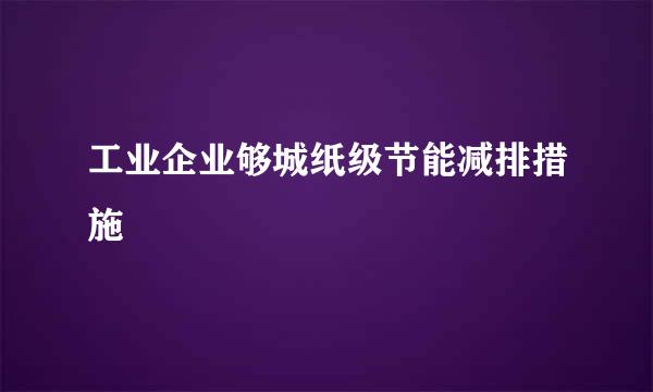 工业企业够城纸级节能减排措施