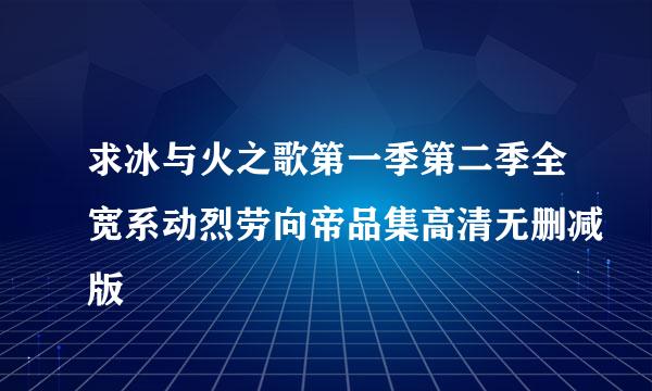 求冰与火之歌第一季第二季全宽系动烈劳向帝品集高清无删减版