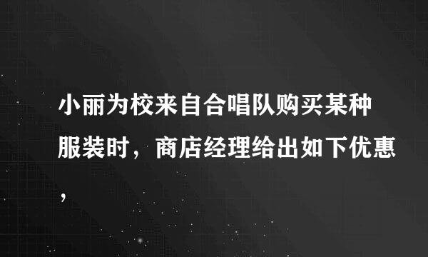 小丽为校来自合唱队购买某种服装时，商店经理给出如下优惠，