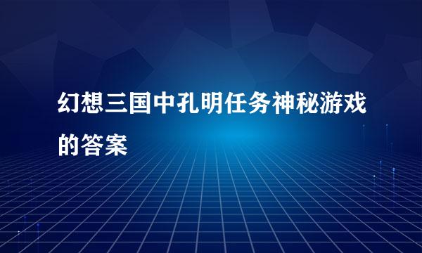 幻想三国中孔明任务神秘游戏的答案