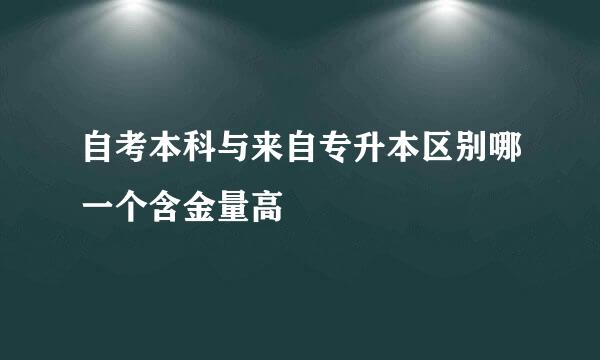 自考本科与来自专升本区别哪一个含金量高