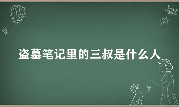 盗墓笔记里的三叔是什么人