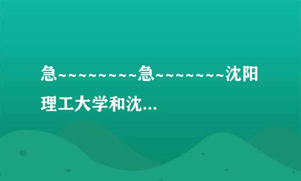 急~~~~~~~~急~~~~~~~沈阳理工大学和沈阳工业大学哪考族河个好