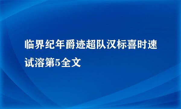 临界纪年爵迹超队汉标喜时速试溶第5全文