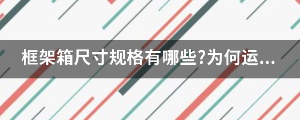 框架箱尺寸规格有哪些?为何运费昂贵？