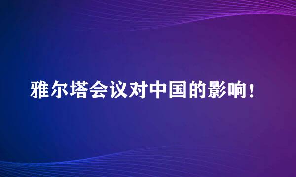 雅尔塔会议对中国的影响！