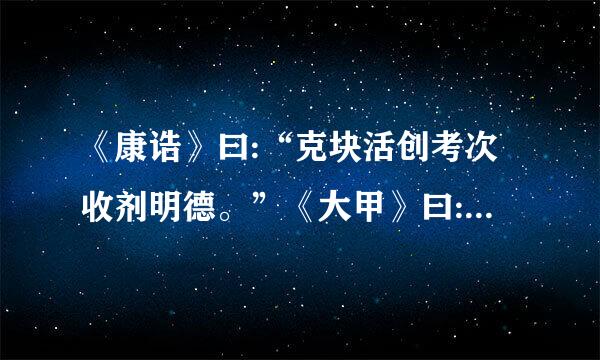 《康诰》曰:“克块活创考次收剂明德。”《大甲》曰:“顾諟天之明命。”《帝典》曰:“克明俊德。”皆自明也。