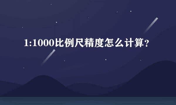 1:1000比例尺精度怎么计算？