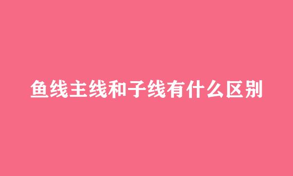 鱼线主线和子线有什么区别