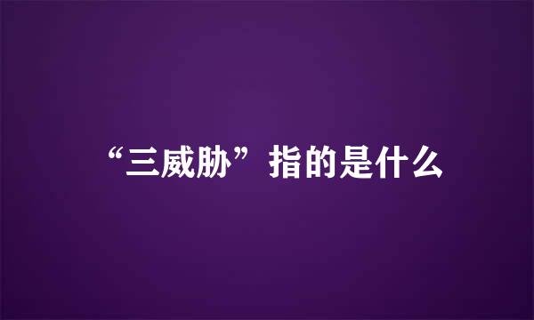 “三威胁”指的是什么