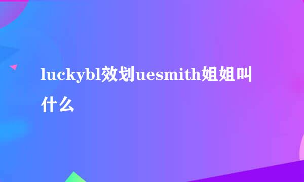 luckybl效划uesmith姐姐叫什么