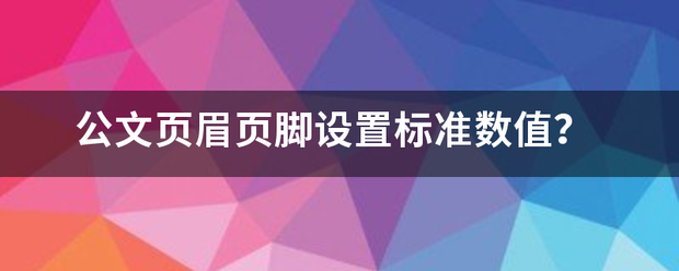 公文页眉页脚设置标准数值？