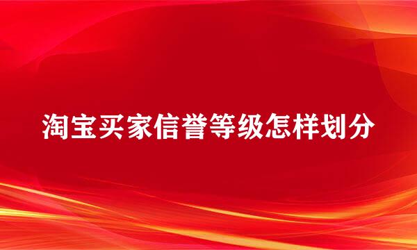 淘宝买家信誉等级怎样划分