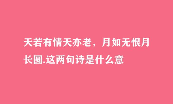 天若有情天亦老，月如无恨月长圆.这两句诗是什么意